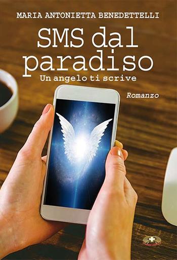 SMS dal paradiso. Un angelo ti scrive - Antonietta Benedettelli - Libro Mimep-Docete 2015 | Libraccio.it