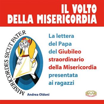Il volto della misericordia. La lettera del papa per il Giubileo straordinario della Misericordia presentata ai giovani. Ediz. illustrata - Andrea Oldoni - Libro Mimep-Docete 2015 | Libraccio.it