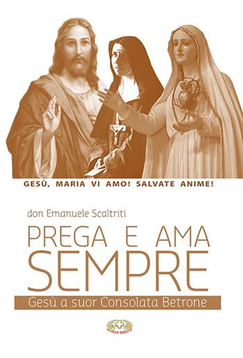 Prega e ama sempre. Gesù a suor Consolata Betrone - Emanuele Scaltriti - Libro Mimep-Docete 2016 | Libraccio.it