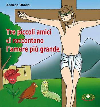 Tre piccoli amici ci raccontano l'amore più grande - Andrea Oldoni - Libro Mimep-Docete 2015 | Libraccio.it