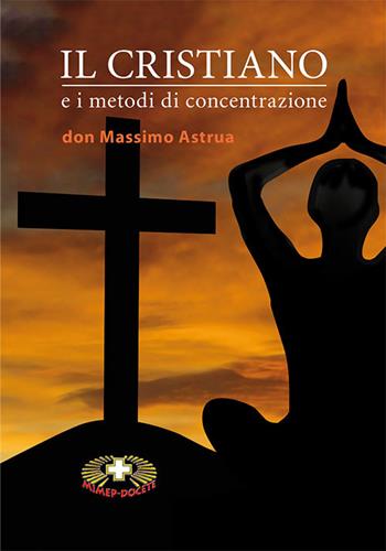 Il cristiano e i metodi di concentrazione - Massimo Astrua - Libro Mimep-Docete 2016 | Libraccio.it