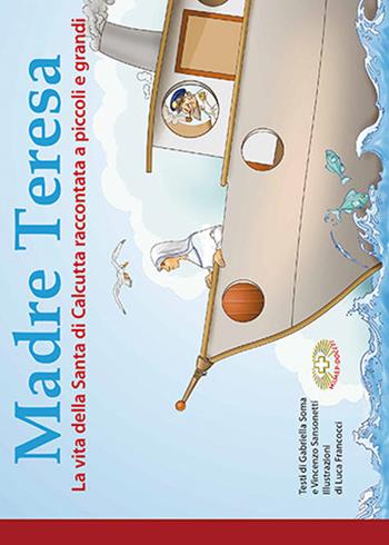 Madre Teresa. La vita della santa di Calcutta raccontata a piccoli e grandi - Gabriella Soma, Vincenzo Sansonetti - Libro Mimep-Docete 2016 | Libraccio.it