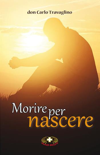 Morire per nascere - Carlo Travaglino - Libro Mimep-Docete 2016 | Libraccio.it