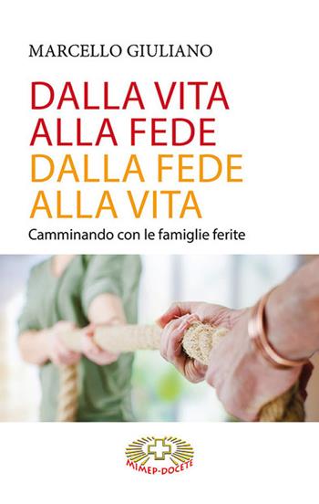 Dalla vita alla fede, dalla fede alla vita. Camminando con le famiglie ferite - Marcello Giuliano - Libro Mimep-Docete 2017 | Libraccio.it