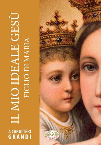 Il mio ideale Gesù figlio di Maria. Ediz. a caratteri grandi - Emilio Neubert - Libro Mimep-Docete 2017 | Libraccio.it