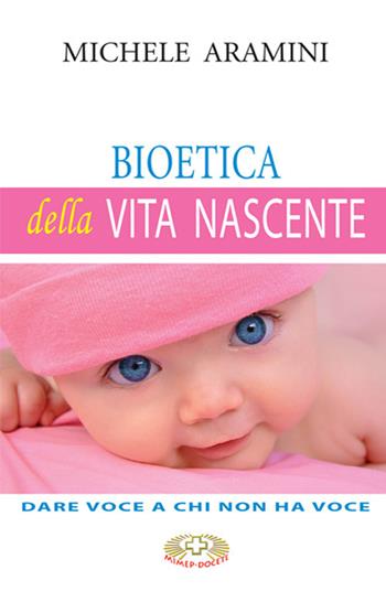 Bioetica della vita nascente. Dare voce a chi non ha voce - Michele Aramini - Libro Mimep-Docete 2018 | Libraccio.it