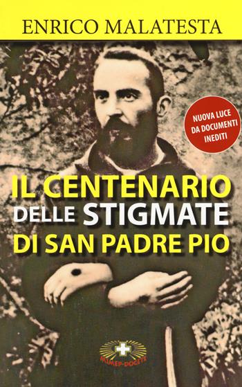 Il centenario delle stigmate di Padre Pio - Enrico Malatesta - Libro Mimep-Docete 2018 | Libraccio.it