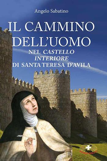 Il cammino dell'uomo nel castello interiore di Teresa d'Avila. Nuova ediz. - Angelo Sabatino - Libro Mimep-Docete 2019 | Libraccio.it