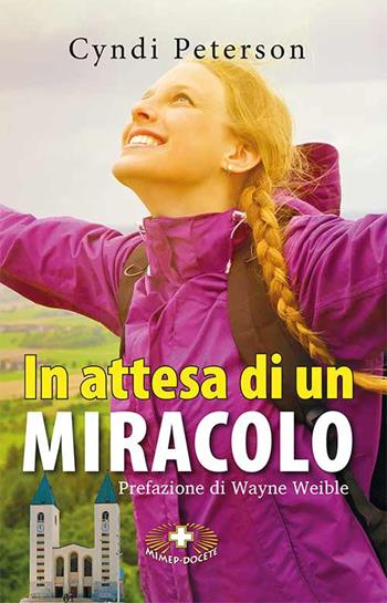In attesa di un miracolo. L'itinerario di una madre verso una fede incrollabile - Cindy Peterson - Libro Mimep-Docete 2019 | Libraccio.it