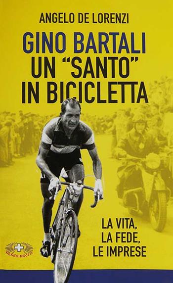 Gino Bartali un «santo» in bicicletta. La vita, la fede, le imprese. Nuova ediz. - Angelo De Lorenzi - Libro Mimep-Docete 2019 | Libraccio.it
