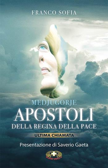 Medjugorje. Apostoli della Regina della pace. Ultima chiamata - Franco Sofia - Libro Mimep-Docete 2020 | Libraccio.it