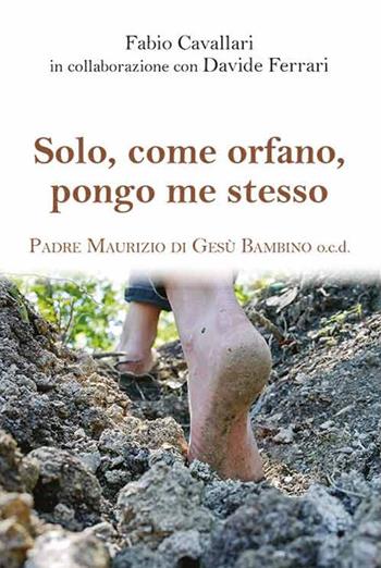 Solo, come orfano, pongo me stesso. Padre Maurizio di Gesù Bambino - Fabio Cavallari, Davide Ferrari - Libro Mimep-Docete 2020 | Libraccio.it