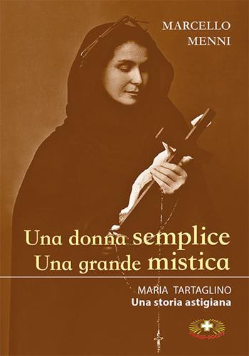 Una donna semplice. Una grande mistica. Maria Tartaglino. Una storia astigiana - Marcello Menni - Libro Mimep-Docete 2019 | Libraccio.it