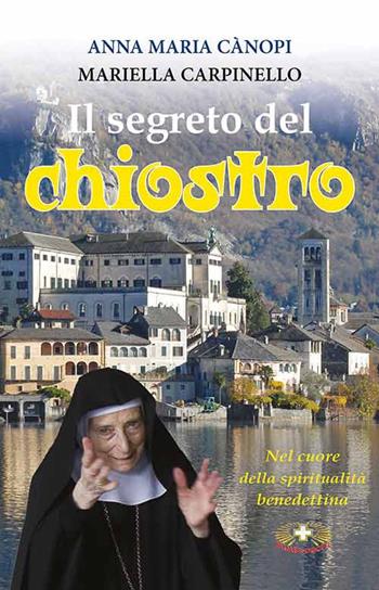 Il segreto del chiostro. Colloquio sulla gioia con Mariella Carpinello - Anna Maria Cànopi, Mariella Carpinello - Libro Mimep-Docete 2020 | Libraccio.it