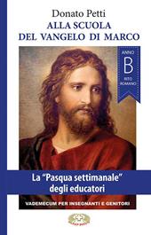 Alla scuola del Vangelo di Marco. La «Pasqua settimanale» degli educatori, anno B, rito romano. Nuova ediz.