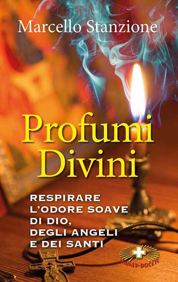 Profumi divini. Respirare l'odore soave di Dio, degli angeli e dei santi - Marcello Stanzione - Libro Mimep-Docete 2021 | Libraccio.it