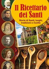 Il ricettario dei Santi. Storie di Santi, luoghi, tradizioni e ricette