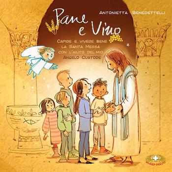 Pane e vino. Capire e vivere bene la Santa Messa con l'aiuto del mio Angelo Custode - Maria Antonietta Benedettelli - Libro Mimep-Docete 2021 | Libraccio.it