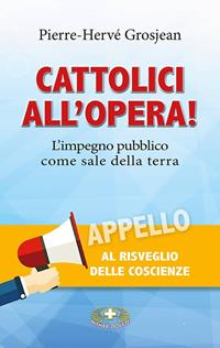 Cattolici all'opera! L’impegno pubblico come sale della terra - Pierre-Hervé Grosjean - Libro Mimep-Docete 2021 | Libraccio.it