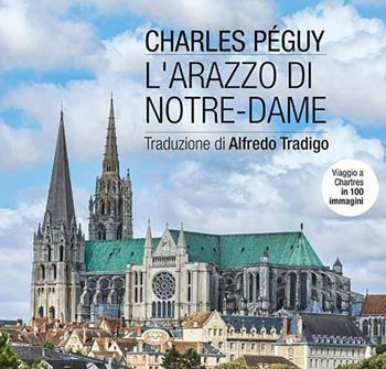 L'arazzo di Notre-Dame. Viaggio a Chartres in 100 immagini. Ediz. illustrata - Charles Peguy - Libro Mimep-Docete 2023 | Libraccio.it