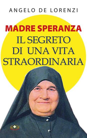 Madre Speranza. Il segreto di una vita straordinaria. Ediz. plastificata - Angelo De Lorenzi - Libro Mimep-Docete 2022 | Libraccio.it