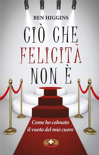 Ciò che felicità non è. Come ho colmato il vuoto del mio cuore. Ediz. plastificata - Ben Higgins - Libro Mimep-Docete 2022 | Libraccio.it