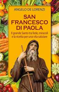 Image of San Francesco di Paola. Il grande Santo tra fede, miracoli e la r...