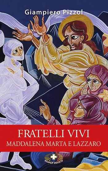 Fratelli vivi. Maddalena Marta e Lazzaro - Giampiero Pizzol - Libro Mimep-Docete 2022 | Libraccio.it