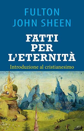 Fatti per l'eternità. Introduzione al cristianesimo - Fulton John Sheen - Libro Mimep-Docete 2022 | Libraccio.it
