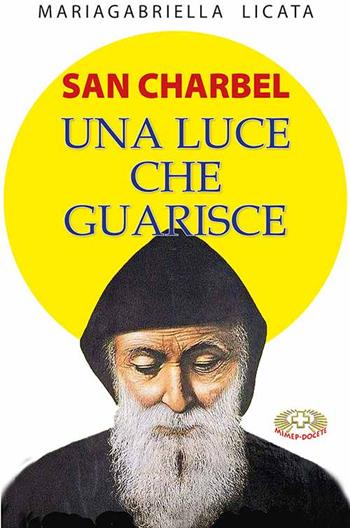 San Charbel. Una luce che guarisce - Mariagabriella Licata - Libro Mimep-Docete 2022 | Libraccio.it