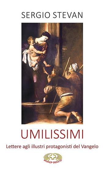 Umilissimi. Lettere agli illustri protagonisti del Vangelo - Sergio Stevan - Libro Mimep-Docete 2022 | Libraccio.it