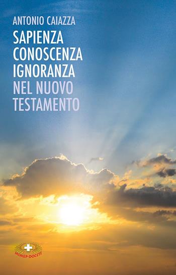 Sapienza, conoscenza, ignoranza nel Nuovo Testamento - Antonio Caiazza - Libro Mimep-Docete 2022 | Libraccio.it
