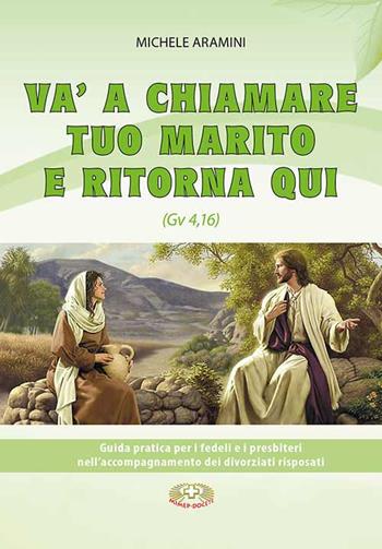 Va a chiamare tuo marito e ritorna qui.. Guida pratica per i fedeli e i presbiteri nell'accompagnamento di divorziati risposati - Michele Aramini - Libro Mimep-Docete 2022 | Libraccio.it