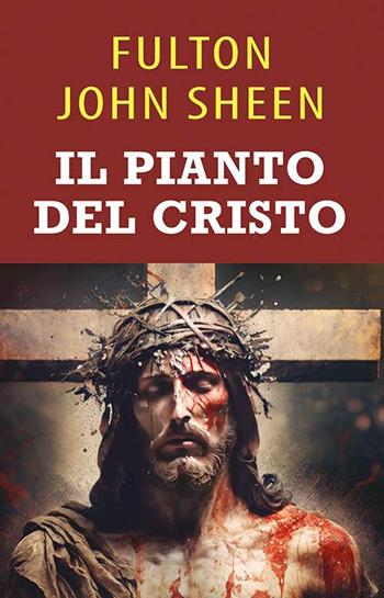 Il pianto del Cristo - Fulton John Sheen - Libro Mimep-Docete 2024 | Libraccio.it