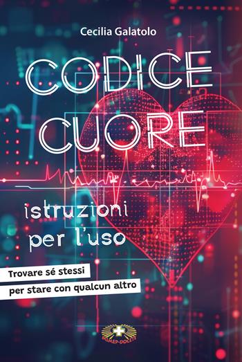 Codice Cuore istruzioni per l'uso. Trovare sé stessi per stare con qualcun altro - Cecilia Galatolo, Cristiana Mallocci - Libro Mimep-Docete 2025 | Libraccio.it