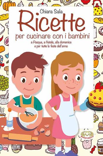 Ricette per cucinare con i bambini. A Pasqua, a Natale, alla domenica e per tutte le feste dell'anno - Chiara Sala - Libro Mimep-Docete 2024 | Libraccio.it
