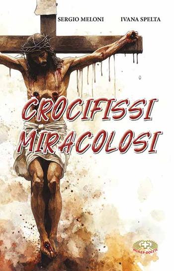 Crocifissi miracolosi - Sergio Meloni, Ivana Spelta - Libro Mimep-Docete 2025 | Libraccio.it
