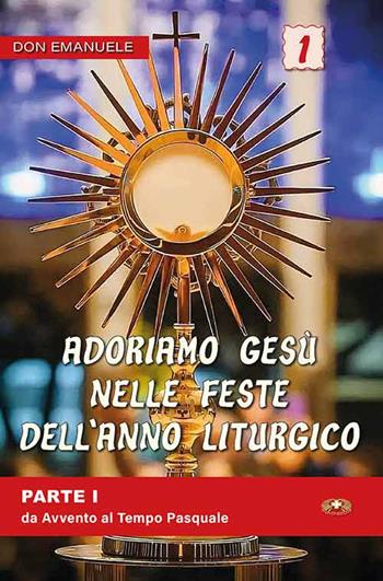 Adoriamo Gesù nelle feste dell'anno liturgico. Vol. 1: Da Avvento al Tempo Pasquale - Emanuele Scaltriti - Libro Mimep-Docete 2026 | Libraccio.it