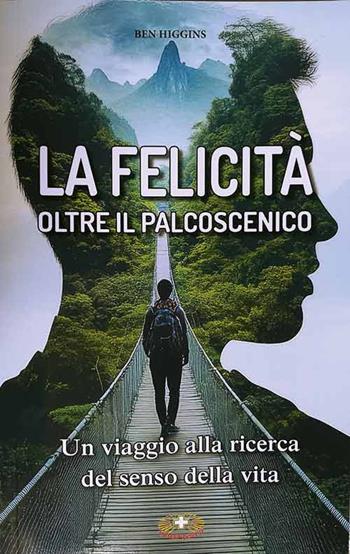 La felicità oltre il palcoscenico. Un viaggio alla ricerca del senso della vita - Ben Higgins - Libro Mimep-Docete 2025 | Libraccio.it