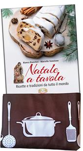 Natale a tavola. Ricette e tradizioni da tutto il mondo. Ediz. illustrata. Con grembiule da cucina