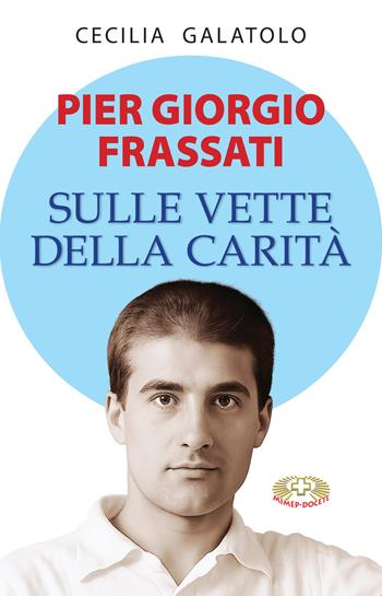 Pier Giorgio Frassati. Sulle vette della carità - Cecilia Galatolo - Libro Mimep-Docete 2025, Testimoni della fede | Libraccio.it