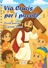 Via Crucis per i piccoli. Piccoli passi per un grande amore. Ediz. a spirale