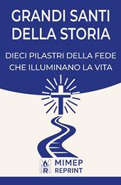 Grandi santi della storia. Dieci pilastri della fede che illuminano la vita
