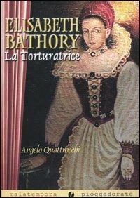 Elisabeth Bathory. La torturatrice - Angelo Quattrocchi - Libro Golena 2008, Fact Fiction | Libraccio.it