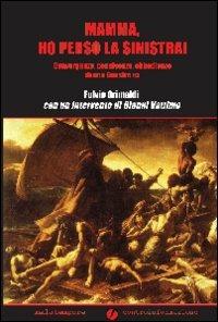 Mamma, ho perso la sinistra! Convergenze, connivenze, obbedienze di una sinistra ex - Fulvio Grimaldi - Libro Golena 2008, Controinformazione | Libraccio.it