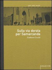 Sulla via dorata per Samarcanda - Umberto Cecchi - Libro Vallecchi 2005, Off the road | Libraccio.it