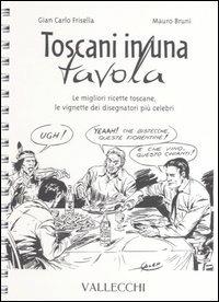 Toscani in una tavola. Le migliori ricette toscane, le vignette dei disegnatori più celebri - G. Carlo Frisella, Mauro Bruni - Libro Vallecchi 2004 | Libraccio.it