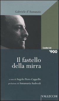 Il fastello della mirra. Autobiografia - Gabriele D'Annunzio - Libro Vallecchi 2004, Caratteri del '900 | Libraccio.it