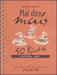 Mai dire mais. 50 ricette con la farina gialla - G. Marco Mazzanti - Libro Vallecchi 2004, I quaderni del mangiar sano | Libraccio.it