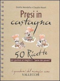 Presi in castagna. 50 ricette per gustare al meglio il «pane dei poveri» - Orietta Mendella, Claudio Rosati - Libro Vallecchi 2004, I quaderni del mangiar sano | Libraccio.it